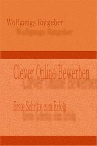 Clever Online Bewerben - Wolfgangs Ratgeber - E-Book
