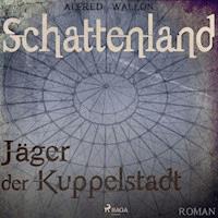 Schattenland - Jäger der Kuppelstadt (Ungekürzt) - Alfred Wallon - Hörbuch