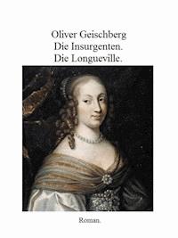 Die Insurgenten. Die Longueville. - Oliver Geischberg - E-Book