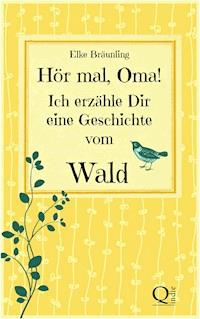 Hör mal, Oma! Ich erzähle Dir eine Geschichte vom Wald - Elke Bräunling - E-Book