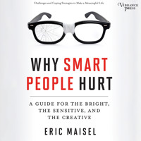 Why Smart People Hurt - A Guide for the Bright, the Sensitive, and the Creative (Unabridged) - Eric Maisel - Hörbuch