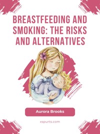 Breastfeeding and smoking: The risks and alternatives - Aurora Brooks - E-Book