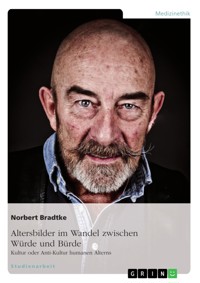 Altersbilder im Wandel zwischen Würde und Bürde: Kultur oder Anti-Kultur humanen Alterns - Norbert Bradtke - E-Book