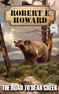 The Road to Bear Creek - Robert E. Howard - E-Book