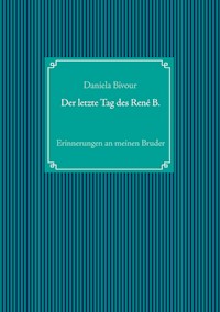 Der letzte Tag des René B. - Daniela Bivour - E-Book