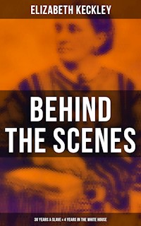 Behind the Scenes: 30 Years a Slave & 4 Years in the White House - Elizabeth Keckley - E-Book