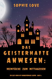 Das Geisterhafte Anwesen: Heimtücke zum Mittagessen (Ein Cozy-Krimi mit Hundespürnase Casper — Buch 3) - Sophie Love - E-Book + Hörbuch