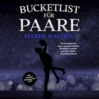 Bucketlist für Paare selber machen: Wie Sie leicht Ihre eigene ganz persönliche Bucketlist erstellen und eine erfüllte Beziehung führen - inkl. der besten Praxistipps und Tricks - Mara Hensmann - Hörbuch