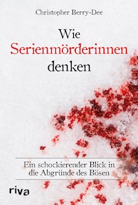 Wie Serienmörderinnen denken - Christopher Berry-Dee - E-Book