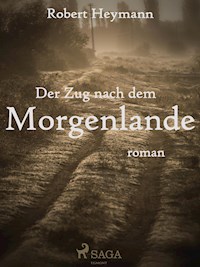 Der Zug nach dem Morgenlande - Robert Heymann - E-Book