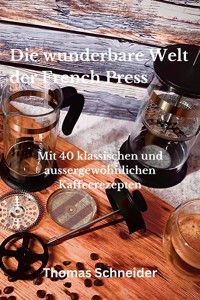 Die wunderbare Welt der French Press - Thomas Schneider - E-Book
