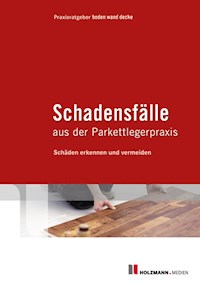 Schadensfälle aus der Parkettlegerpraxis - Praxisratgeber boden wand decke - E-Book