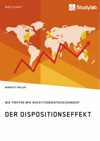 Der Dispositionseffekt. Wie treffen wir Investitionsentscheidungen? - Benedikt Müller - E-Book