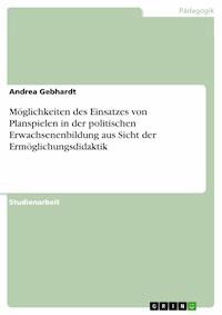 Möglichkeiten des Einsatzes von Planspielen in der politischen Erwachsenenbildung aus Sicht der Ermöglichungsdidaktik - Andrea Gebhardt - E-Book