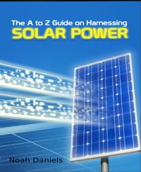 The A to Z Guide on Harnessing Solar Power - Noah Daniels - E-Book