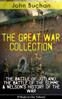 THE GREAT WAR COLLECTION – The Battle of Jutland, The Battle of the Somme & Nelson's History of the War (9 Books in One Volume) - John Buchan - E-Book