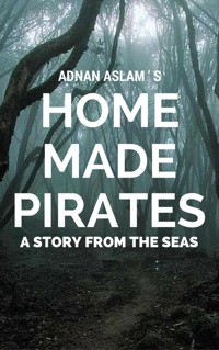 Home Made Pirates - A Story from the Seas - Adnan Aslam - E-Book