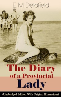 The Diary of a Provincial Lady (Unabridged Edition With Original Illustrations): Humorous Classic From the Renowned Author of Thank Heaven Fasting, Faster! Faster! & The Way Things Are - E. M. Delafield - E-Book