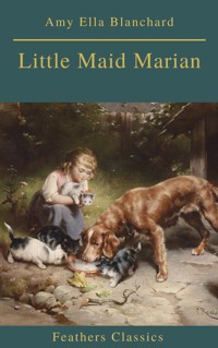 Little Maid Marian (Feathers Classics) - Amy Ella Blanchard - E-Book