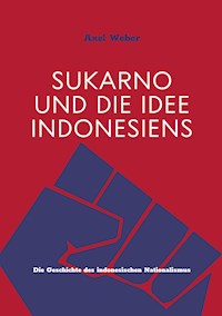 Sukarno und die Idee Indonesiens - Axel Weber - E-Book