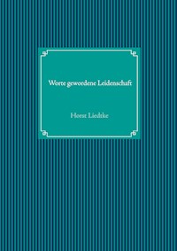 Worte gewordene Leidenschaft - Horst Liedtke - E-Book