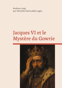 Jacques VI et le Mystère du Gowrie - Andrew Lang - E-Book