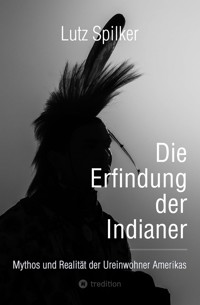 Die Erfindung der Indianer - Lutz Spilker - E-Book
