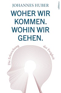 Woher wir kommen. Wohin wir gehen. - Johannes Huber - E-Book