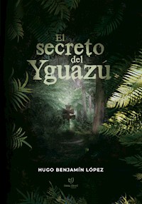 El Secreto del Yguazú - Hugo Benjamín López - E-Book