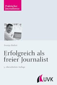 Erfolgreich als freier Journalist - Svenja Hofert - E-Book
