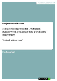Militärseelsorge bei der Deutschen Bundeswehr. Universale und partikulare Regelungen - Benjamin Großhauser - E-Book