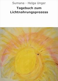 Tagebuch zum Lichtnahrungsprozess - Sumana - Helga Unger - E-Book