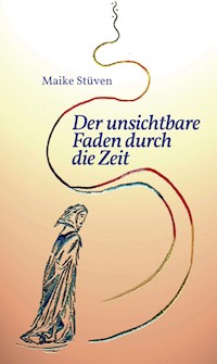 Der unsichtbare Faden durch die Zeit - Maike Stüven - E-Book