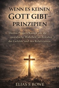 Wenn es keinen Gott gibt – Prinzipien - Rowe Elías S. - E-Book