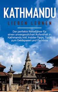 Kathmandu lieben lernen: Der perfekte Reiseführer für einen unvergesslichen Aufenthalt in Kathmandu inkl. Insider-Tipps, Tipps zum Geldsparen und Packliste - Julia Weismantel - E-Book