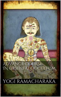 Advanced Course in Oriental Occultism - Yogi Ramacharaka - E-Book