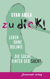 Zu dick! Leben ohne Bulimie - Anila Gyan - E-Book