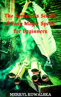 The Sorcerer's Scroll of Easy Magic Spells for Beginners - Merryl Kowalska - E-Book