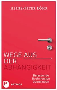 Wege aus der Abhängigkeit - Heinz-Peter Röhr - E-Book