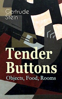 Tender Buttons – Objects, Food, Rooms - Gertrude Stein - E-Book