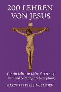 200 Lehren von Jesus – Für ein Leben in Liebe, Gerechtigkeit und Achtung der Schöpfung - Marcus PC Petersen - Clausen - E-Book