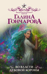 Во власти Дубовой Короны - Гончарова Галина - E-Book