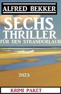 Sechs Alfred Bekker Thriller für den Strandurlaub 2023 - Alfred Bekker - E-Book