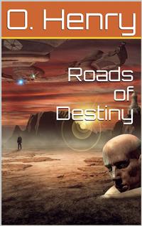 Roads of Destiny - O. Henry - E-Book