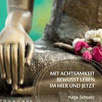 Mit Achtsamkeit bewusst leben im Hier und Jetzt - Katja Schütz - Hörbuch