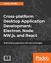 Cross-platform Desktop Application Development: Electron, Node, NW.js, and React - Dmitry Sheiko - E-Book