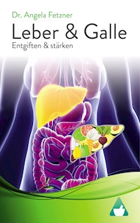 Leber und Galle entgiften und stärken - Dr. Angela Fetzner - E-Book