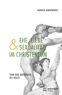 Ehe, Liebe und Sexualität im Christentum - Arnold Angenendt - E-Book