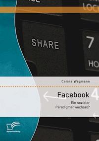 Facebook: Ein sozialer Paradigmenwechsel? - Carina Wegmann - E-Book