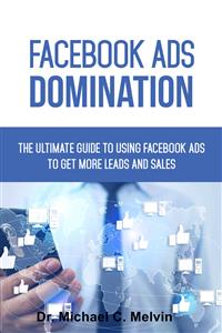 Facebook Ads Domination - Dr. Michael C. Melvin - E-Book